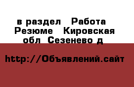  в раздел : Работа » Резюме . Кировская обл.,Сезенево д.